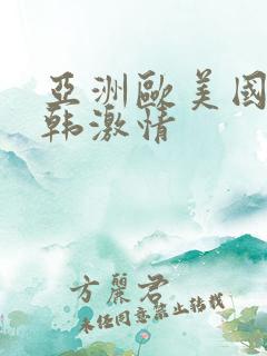 亚洲欧美国产日韩激情