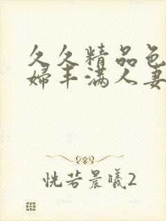 久久精品色妇熟妇丰满人妻50