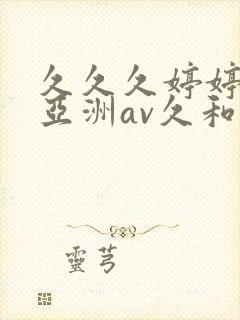 久久久婷婷综合亚洲av久和网