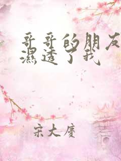 哥哥的朋友们舔湿透了我