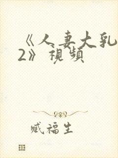 《人妻大乳被揉2》视频