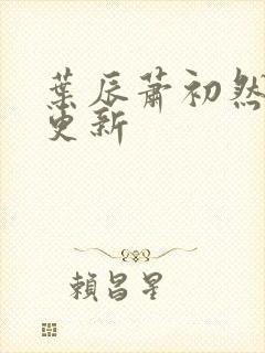 叶辰萧初然手写更新