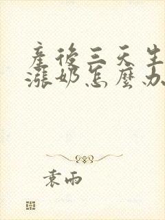 产后三天生理性涨奶怎么办