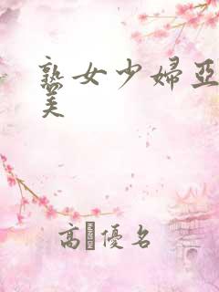 熟女少妇亚洲欧美