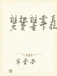 谁把谁当真漫画免费看下拉式