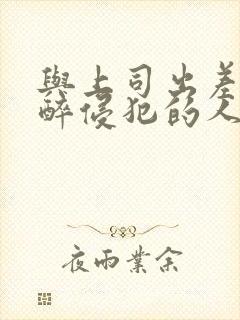 与上司出差被灌醉侵犯的人妻