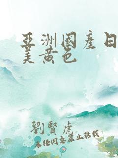 亚洲国产日韩欧美黄色