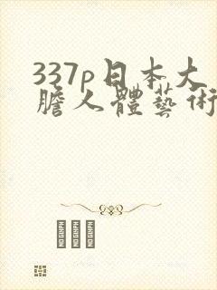 337p日本大胆人体艺术