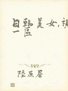 日韩美女,视频一区
