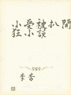 小受被扒开双腿狂小说