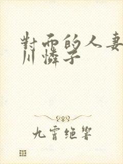 对面的人妻小早川怜子