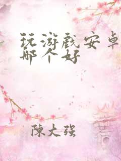 玩游戏安卓手机哪个好