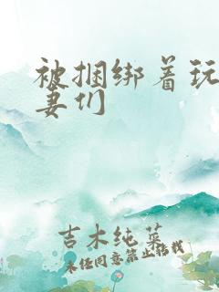 被捆绑着玩弄人妻们