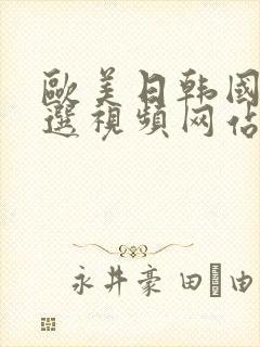 欧美日韩国产精选视频网站