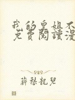 我的皇姐不好惹免费阅读漫画