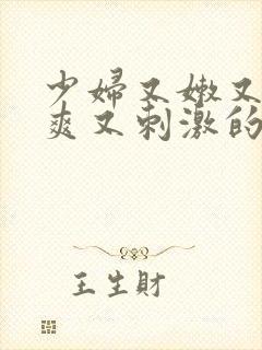 少妇又嫩又紧又爽又刺激的