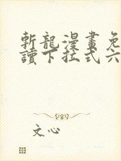 斩龙漫画免费阅读下拉式六漫画