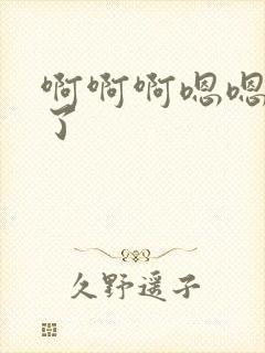 啊啊啊嗯嗯爽死了