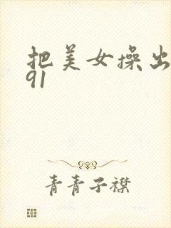 把美女操出白浆91