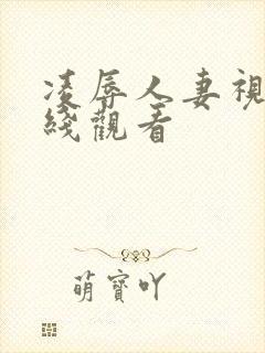 凌辱人妻视频在线观看