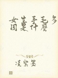 女生手毛多的原因是什么