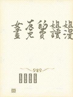 女友的姐姐漫画画免费读漫画下拉土豪漫画