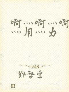 啊灬啊灬啊灬快灬用灬力