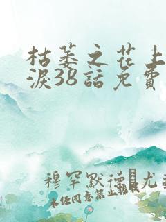 枯萎之花上的眼泪38话免费漫画