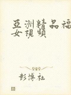 亚洲精品福利美女视频