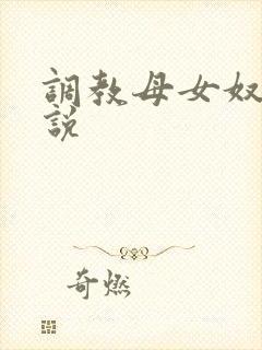 调教母女奴的小说