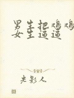 男生把鸡鸡插进女生逼逼