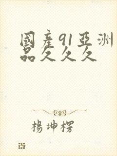 国产91亚洲精品久久久