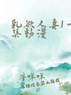 乳欲人妻1～5集动漫