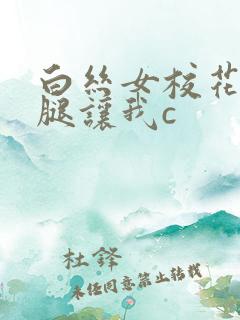 白丝女校花扒开腿让我c