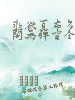 欢欲夏布多笔趣阁无弹窗全文阅读