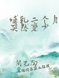 哺乳二个月奶水突然变少