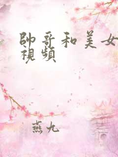 帅哥和美女搞鸡视频