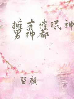 拥有催眠神力后男神都