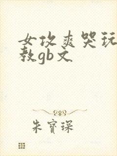 女攻爽哭玩弄调教gb文