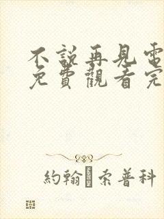 不说再见电视剧免费观看完整版高清