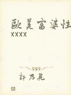 欧美富婆性猛交xxxx