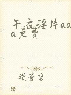 午夜淫片aaaa免费