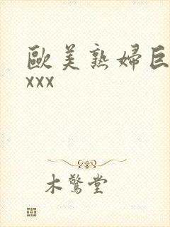 欧美熟妇巨大xxxx