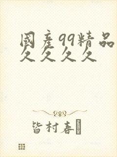 国产99精品久久久久久