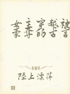 女主穿越被强取豪夺的古言