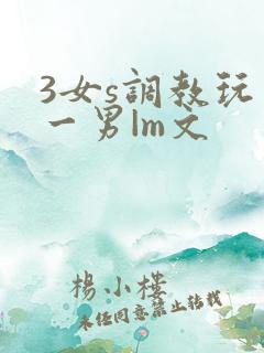 3女s调教玩弄一男|m文