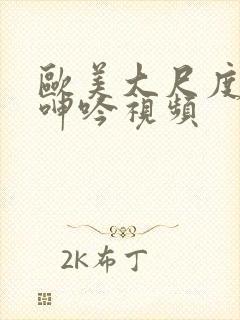 欧美大尺度激情呻吟视频