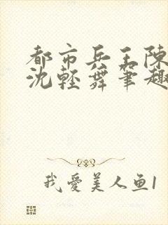 都市兵王陈六何沈轻舞笔趣阁