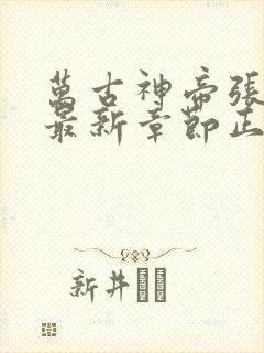 万古神帝张若尘最新章节正版