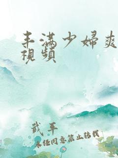 丰满少妇爽死你视频